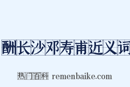 酬长沙邓寿甫近义词是什么意思的图片